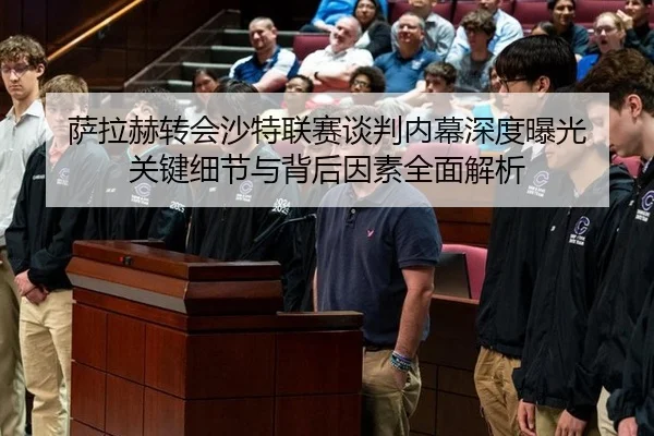 萨拉赫转会沙特联赛谈判内幕深度曝光 关键细节与背后因素全面解析