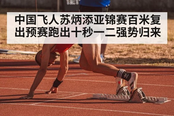 中国飞人苏炳添亚锦赛百米复出预赛跑出十秒一二强势归来