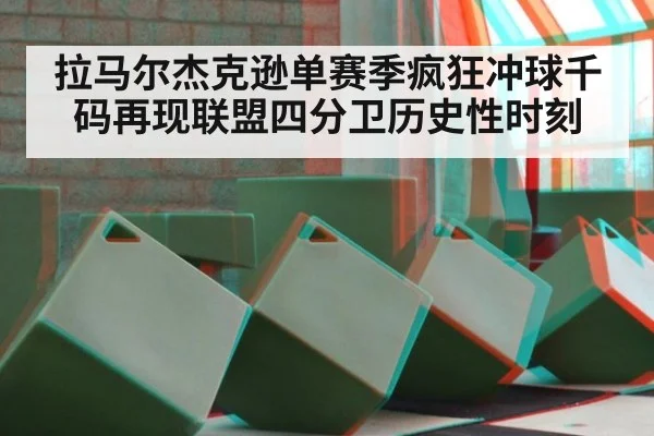 拉马尔杰克逊单赛季疯狂冲球千码再现联盟四分卫历史性时刻
